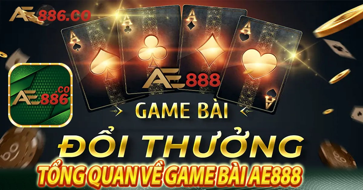 Tổng quan về game bài Ae888