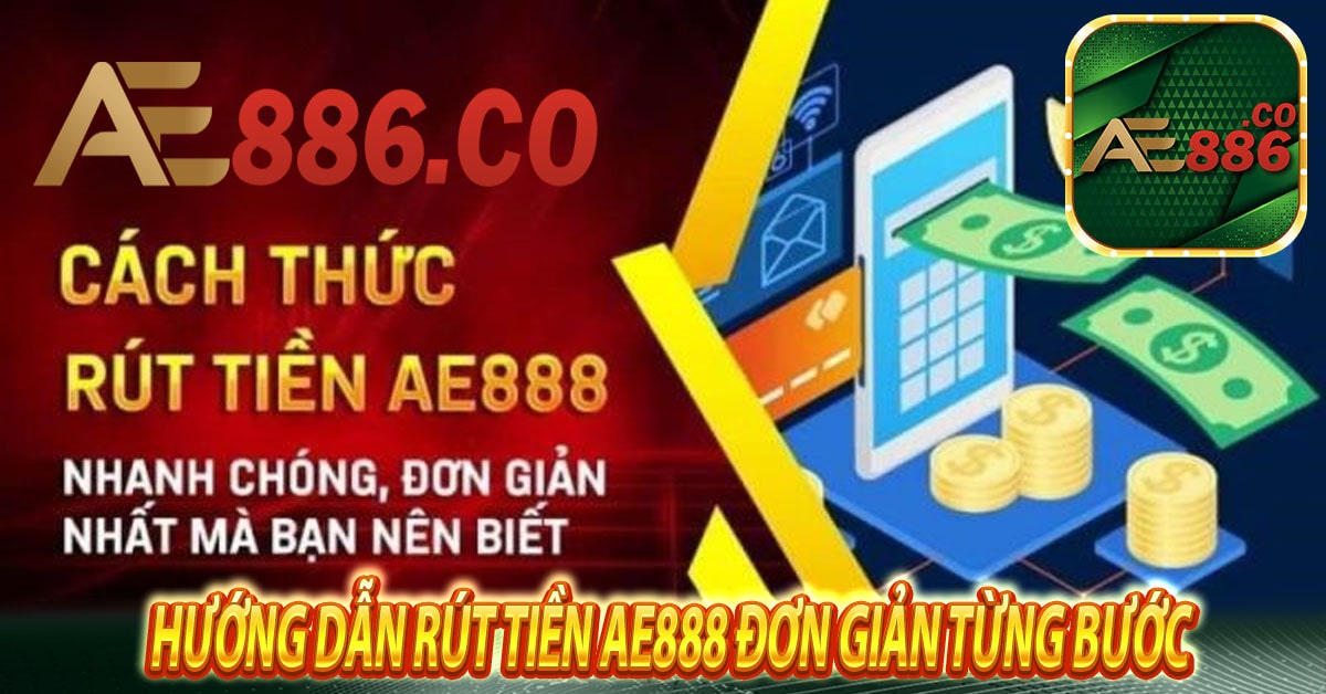 Hướng dẫn rút tiền Ae888 đơn giản từng bước