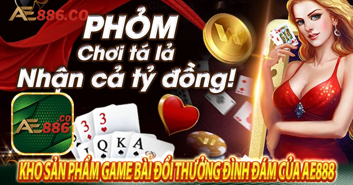 Kho sản phẩm game bài đổi thưởng đình đám của Ae888