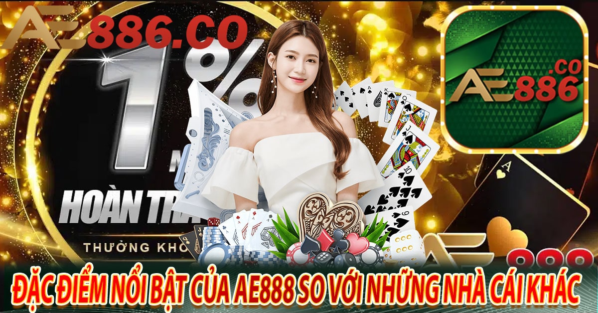 Đặc điểm nổi bật của Ae888 so với những nhà cái khác 