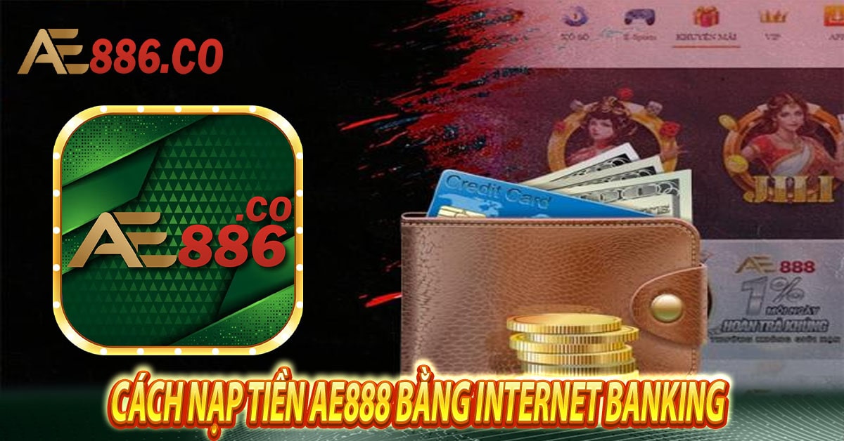 Cách nạp tiền Ae888 bằng internet banking 