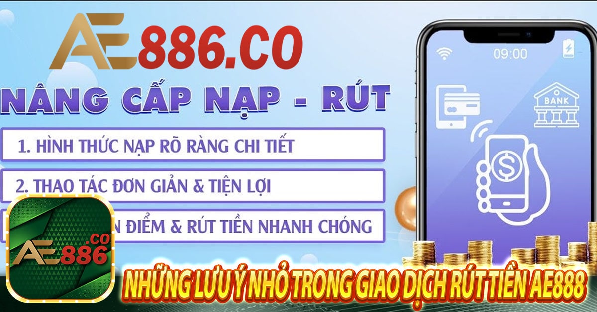 Những lưu ý nhỏ trong giao dịch rút tiền Ae888