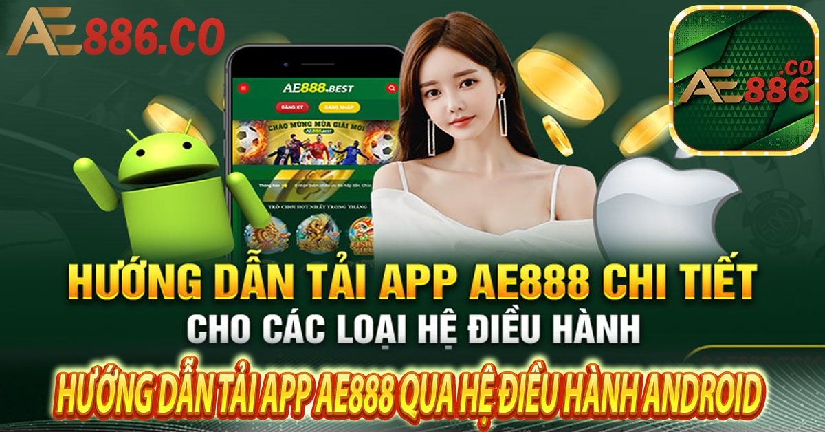 Hướng dẫn tải App Ae888 qua hệ điều hành Android đơn giản