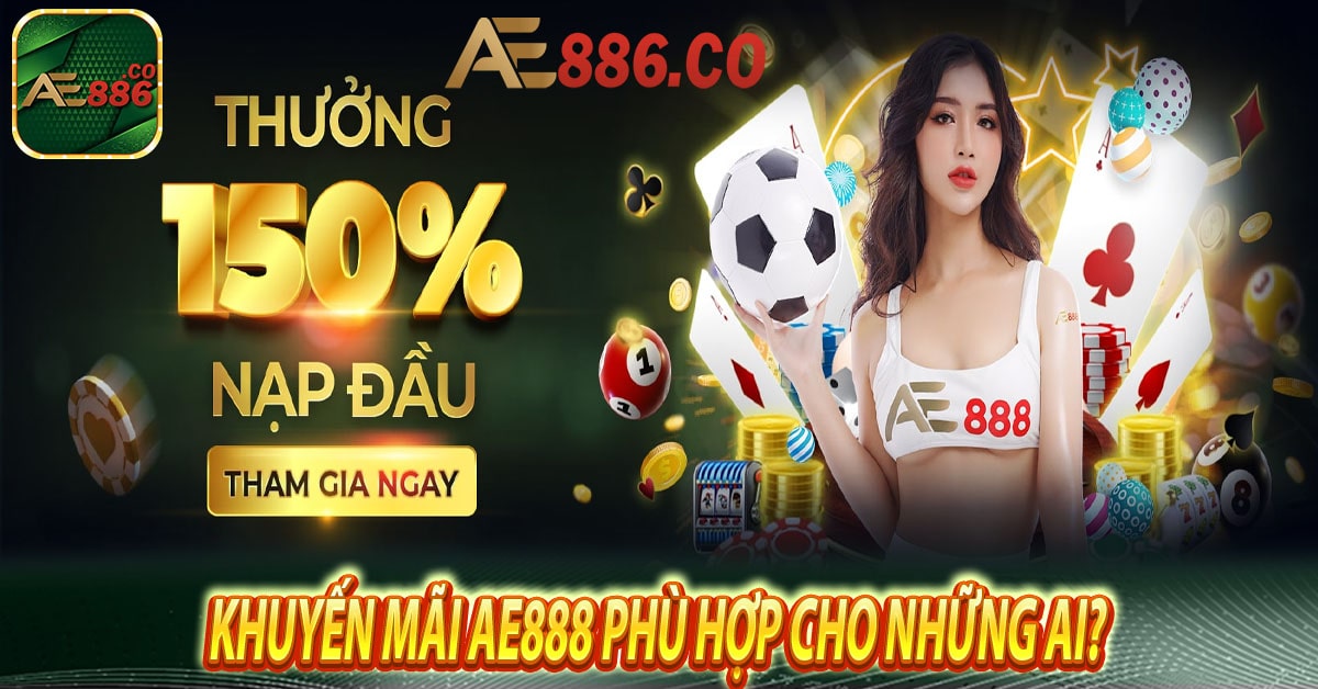 Khuyến mãi Ae888 phù hợp cho những ai? 