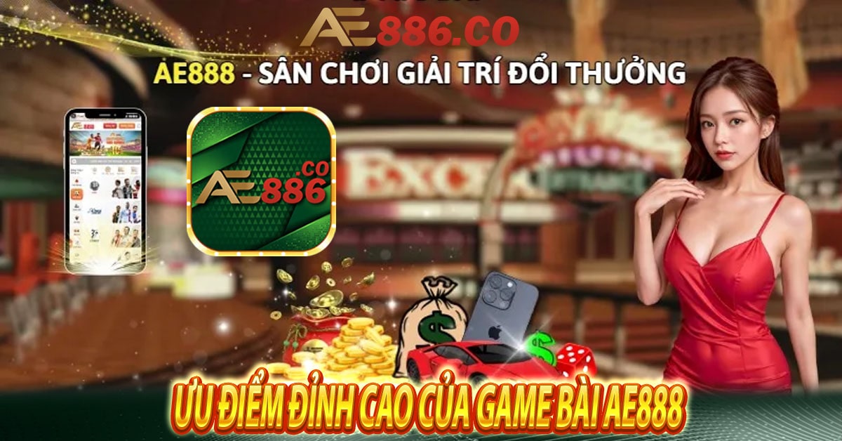 Ưu điểm đỉnh cao của game bài Ae888 so với các nhà cái khác trên thị trường