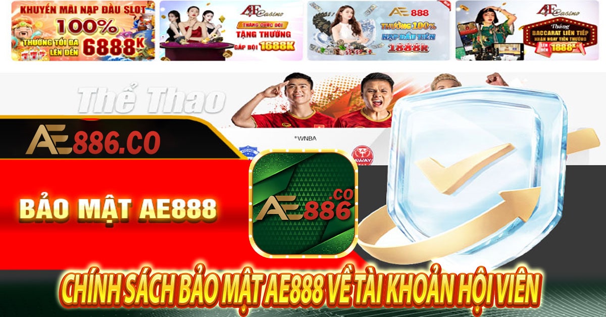 Chính sách bảo mật Ae888 về tài khoản hội viên 