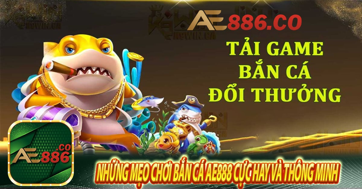 Những mẹo chơi bắn cá Ae888 cực hay và thông minh