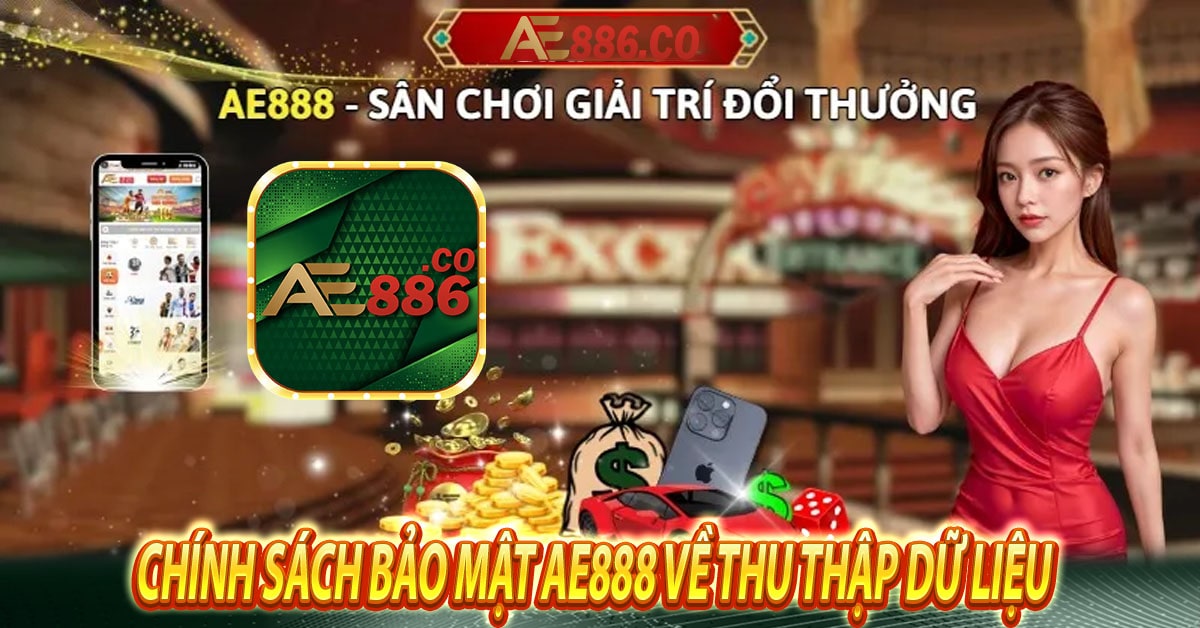 Chính sách bảo mật Ae888 về thu thập dữ liệu 