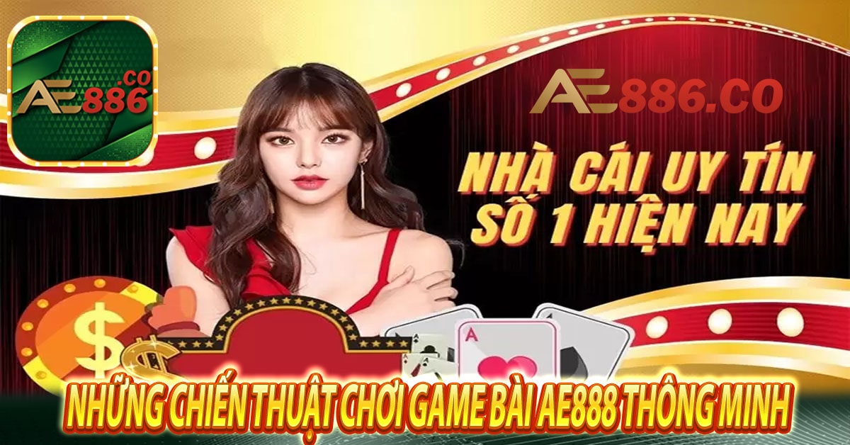 Những chiến thuật chơi game bài Ae888 thông minh 