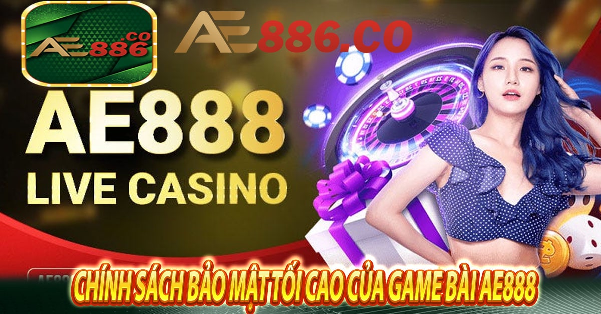 Chính sách bảo mật tối cao của game bài Ae888