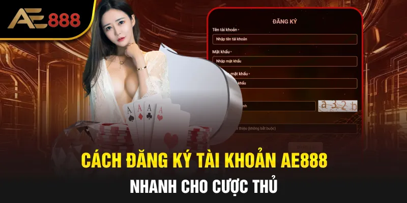 Cách đăng ký tài khoản AE888 nhanh cho cược thủ