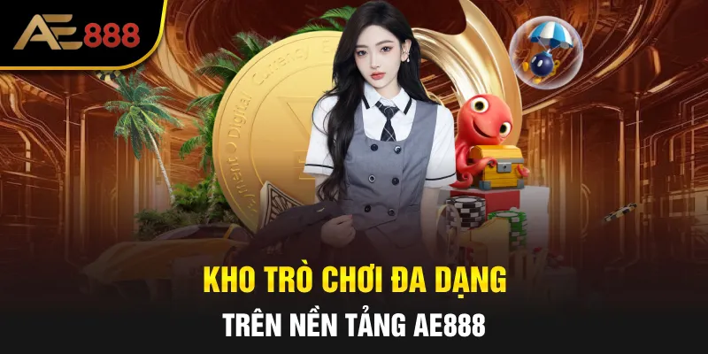 Kho trò chơi đa dạng trên nền tảng AE888