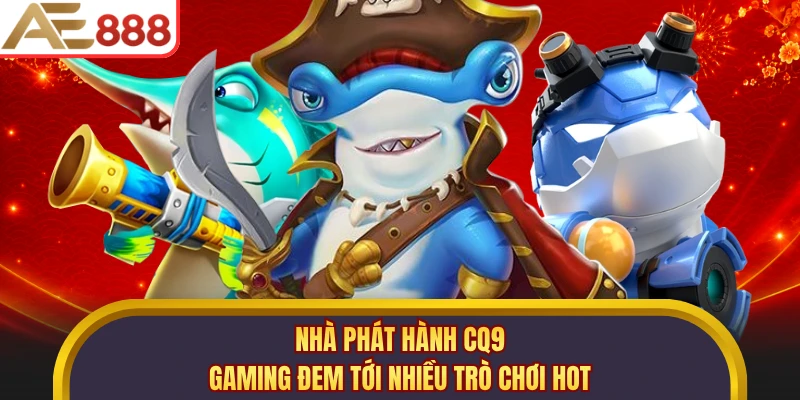 Nhà phát hành CQ9 Gaming đem tới nhiều trò chơi hot