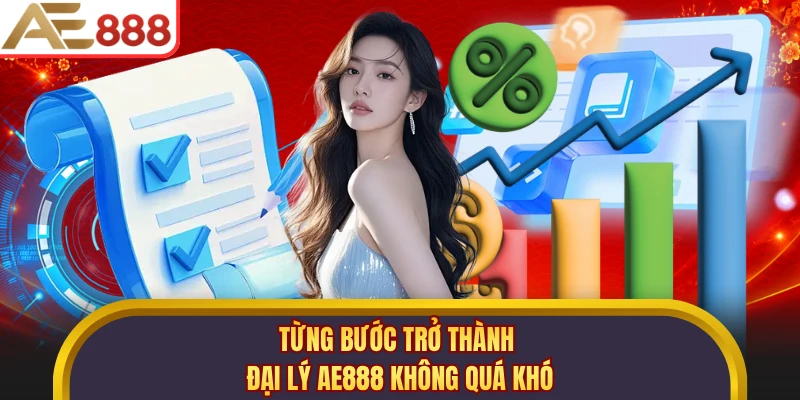 Từng bước trở thành đại lý AE888 không quá khó